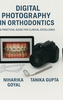 Dr Niharika Goyal, Dr Tanika Gupta - Digital Photography in Orthodontics, Inbunden
