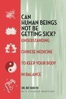 Bo Shih Ni - Can Human Beings Not Be Getting Sick?: Understanding Chinese Medicine to Keep Your Body in Balance, Häftad