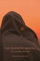 Gregory Robertson - The Prophetic Mantle: The Call, The Office, The Purpose, Häftad