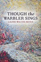 Laurie Wilcox-Meyer - THOUGH the WARBLER SINGS, Häftad