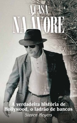 Steven Meyers - A casa na árvore, A verdadeira história de Hollywood, o ladrão de bancos, Inbunden