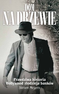 Steven Meyers - Dom na drzewie, Prawdziwa historia Hollywood zlodzieja banków, Inbunden