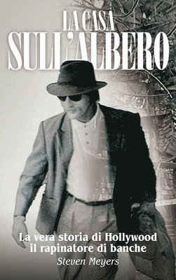 Steven Meyers - Casa sull'Albero, La vera storia di Hollywood il rapinatore di banche, Inbunden