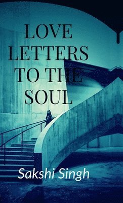 Sakshi Singh - Love Letters To The Soul, Inbunden