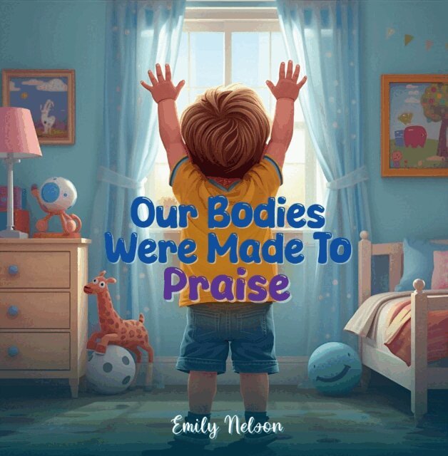 Emily Nelson - Our Bodies Were Made to Praise, E-bok
