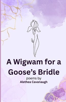 Alethea Cavanaugh - Wigwam for a Goose's Bridle, Häftad