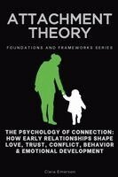 Clara Emerson - Attachment Theory, Foundations and Frameworks Series : The Psychology of Connection: How Early Relationships Shape Love, Trust, Conflict, Behavior & E. Tillgänglighet: Lägg i varukorg