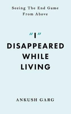 Ankush Garg - "I" Disappeared while Living, Inbunden