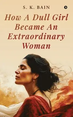 S K Bain - How A Dull Girl Became An Extraordinary Woman, Häftad. Tillgänglighet: Lägg i varukorg
