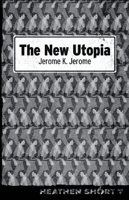 Jerome Klapka Jerome - New Utopia (Heathen Short), Häftad. Tillgänglighet: Lägg i varukorg
