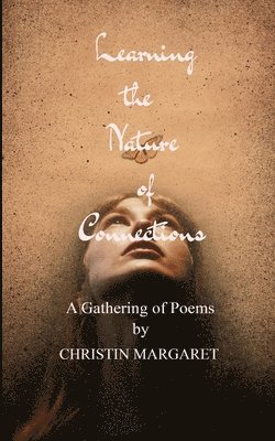 Christin Margaret - Learning the Nature of Connections A Gathering of Poems, Häftad