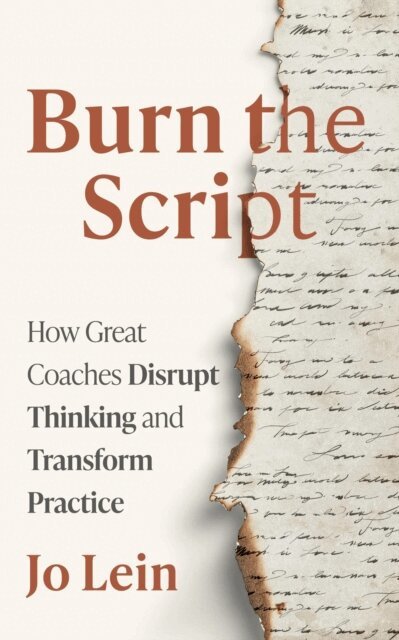Jo Lein - Burn the Script: How Great Coaches Disrupt Thinking and Transform Practice, E-bok