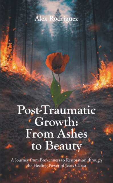 Alex Rodriguez - Post-Traumatic Growth: From Ashes to Beauty, E-bok