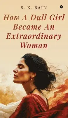 S K Bain - How A Dull Girl Became An Extraordinary Woman, Inbunden. Tillgänglighet: Lägg i varukorg