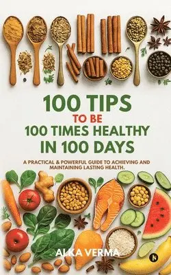 Alka Verma - 100 Tips to Be 100 Times Healthy in 100 Days, Häftad. Tillgänglighet: Lägg i varukorg