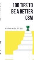 Aishwarya Singh - 100 Tips To Be A Better CSM, Inbunden