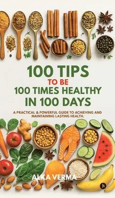 Alka Verma - 100 Tips to Be 100 Times Healthy in 100 Days, Inbunden. Tillgänglighet: Lägg i varukorg