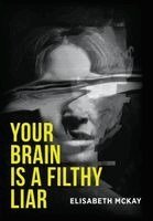 Elisabeth McKay - Your Brain Is a Filthy Liar, Inbunden