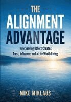 Mike Miklaus - The Alignment Advantage: How Serving Others Creates Trust, Influence, and a Life Worth Living, Inbunden. Tillgänglighet: Lägg i varukorg