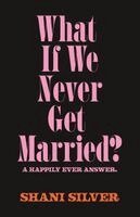 Shani Silver - What If We Never Get Married? A Happily Ever Answer, Häftad