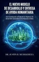 Justin B Mudekereza - El Nuevo Modelo de Desarrollo y Entrega de Ayuda Humanitaria, Una Contribución al Éxito de los Objetivos de Desarrollo Sostenible de las Naciones Unidas, Inbunden. Tillgänglighet: Lägg i varukorg