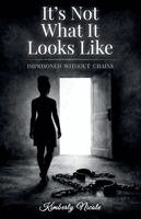 Kimberly Nicole - It's Not What It Looks Like, Imprisoned Without Chains, Häftad
