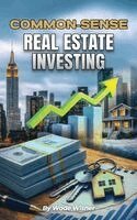 Wade Wisner - Common-Sense Real Estate Investing, Inbunden