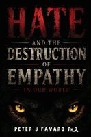 Peter J Favaro Ph D - Hate and the Destruction of Empathy in our World, Häftad