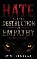 Peter J Favaro Ph D - Hate and the Destruction of Empathy in our World, Inbunden