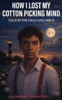 Jonathan T Smalls - How I Lost My Cotton Picking Mind, Inbunden