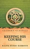 Ralph Henry Barbour - Keeping His Course, Inbunden