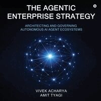Vivek Acharya, Amit Tyagi - The Agentic Enterprise Strategy: Architecting and Governing Autonomous AI Agent Ecosystems, Häftad. Tillgänglighet: Lägg i varukorg
