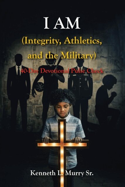 Kenneth L. Murry Sr. - I AM (Integrity, Athletics, and the Military), E-bok
