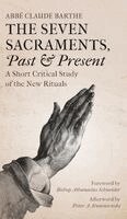 Abbé Claude Barthe - Seven Sacraments, Past and Present, Inbunden