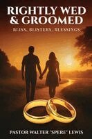 Pastor Walter Spere Lewis - Rightly Wed & Groomed: Bliss, Blisters, Blessings, Häftad