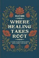Kelley Goins - Where Healing Takes Root, Häftad