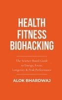 Alok Bhardwaj - Health Fitness Biohacking, Häftad