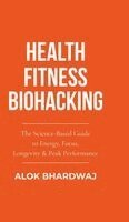 Alok Bhardwaj - Health Fitness Biohacking, Inbunden