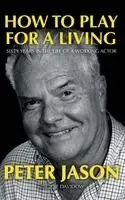 Peter Jason - How to Play for a Living - Sixty Years in the Life of a Working Actor, Inbunden. Tillgänglighet: Lägg i varukorg