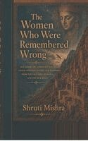 Shruti Mishra - Women Who Were Remembered Wrong, Inbunden