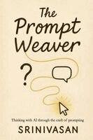 A. V. Srinivasan - The Prompt Weaver: Thinking with AI through the Craft of Prompting, Häftad