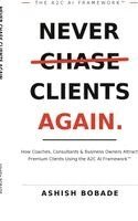 Ashish Bobade - Never Chase Clients Again, Inbunden