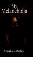 Anushka Mishra - My Melancholia, Inbunden