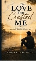Abhay Kumar Singh - Love That Crafted Me, Inbunden