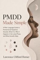 Lawrence Clifford Horner - PMDD Made Simple: A Plain-Language Guide to Premenstrual Dysphoric Disorder, What It Is, Why It Happens in the Luteal Phase, and What Actually Helps, Häftad
