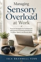 Isla Bramwell Fenn - Managing Sensory Overload at Work: Practical Strategies for Professionals with Sensory Processing Sensitivities in Office, Hybrid, and Remote Work, Häftad