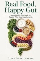 Clyde Owen Leonard - Real Food, Happy Gut: A Gut Health Cookbook for People Who Hate Supplements, Häftad