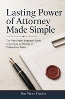 Jim Steve Garner - Lasting Power of Attorney Made Simple: The Plain-English Beginner's Guide to Acting as an Attorney in England and Wales, Häftad