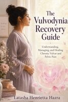 Latasha Henrietta Hazra - The Vulvodynia Recovery Guide: Understanding, Managing, and Healing Chronic Vulvar and Pelvic Pain, Häftad