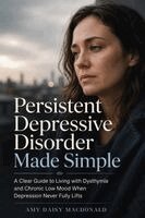 Amy Daisy MacDonald - Persistent Depressive Disorder Made Simple: A Clear Guide to Living with Dysthymia and Chronic Low Mood When Depression Never Fully Lifts, Häftad